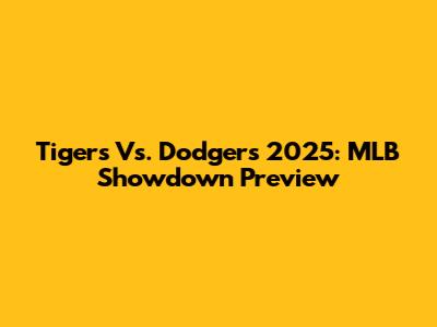 Tigers Vs. Dodgers 2025: MLB Showdown Preview