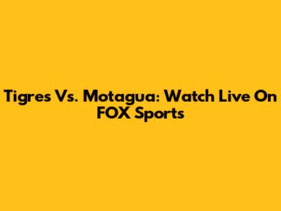 Tigres Vs. Motagua: Watch Live On FOX Sports