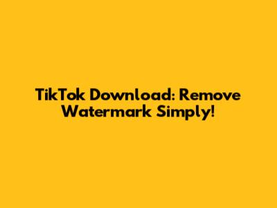 TikTok Download: Remove Watermark Simply!