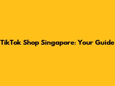 TikTok Shop Singapore: Your Guide