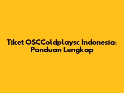 Tiket OSCColdplaysc Indonesia: Panduan Lengkap