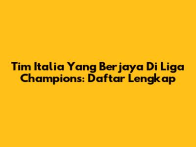 Tim Italia Yang Berjaya Di Liga Champions: Daftar Lengkap