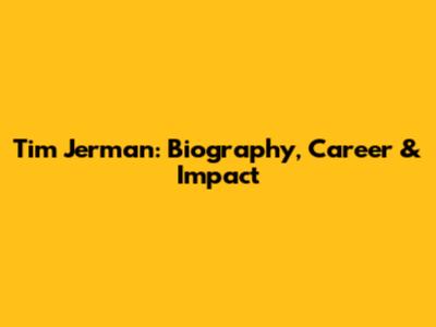 Tim Jerman: Biography, Career & Impact