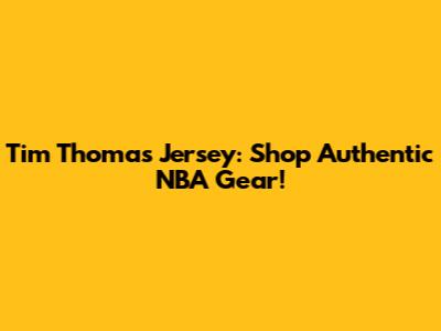 Tim Thomas Jersey: Shop Authentic NBA Gear!