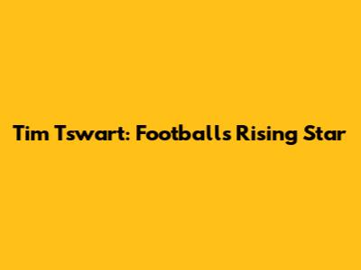 Tim Tswart: Football's Rising Star