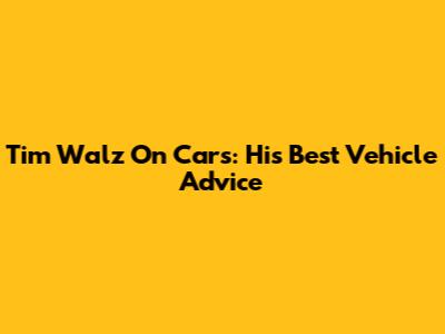 Tim Walz On Cars: His Best Vehicle Advice