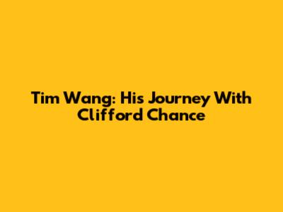 Tim Wang: His Journey With Clifford Chance