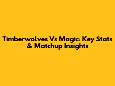 Timberwolves Vs Magic: Key Stats & Matchup Insights