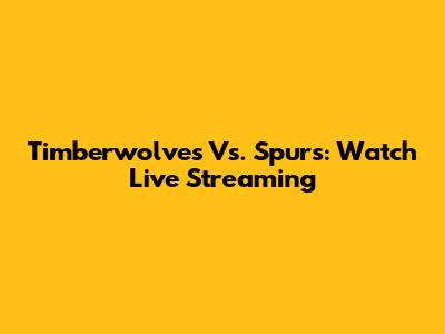 Timberwolves Vs. Spurs: Watch Live Streaming