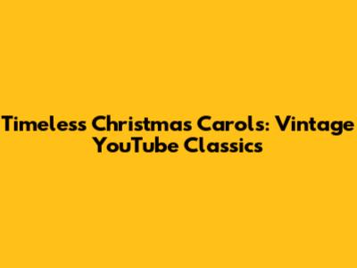 Timeless Christmas Carols: Vintage YouTube Classics