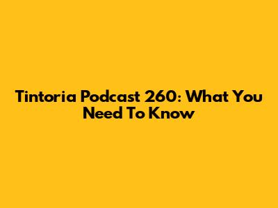 Tintoria Podcast 260: What You Need To Know