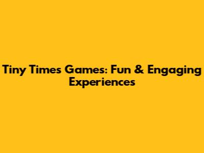 Tiny Times Games: Fun & Engaging Experiences
