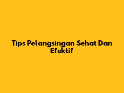 Tips Pelangsingan Sehat Dan Efektif