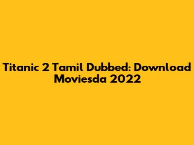 Titanic 2 Tamil Dubbed: Download Moviesda 2022