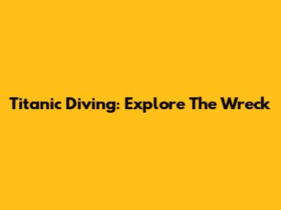 Titanic Diving: Explore The Wreck