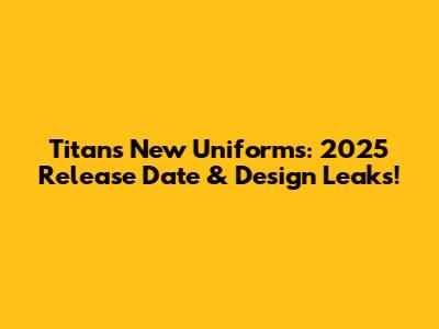 Titans New Uniforms: 2025 Release Date & Design Leaks!