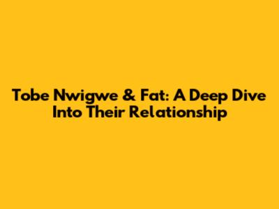 Tobe Nwigwe & Fat: A Deep Dive Into Their Relationship