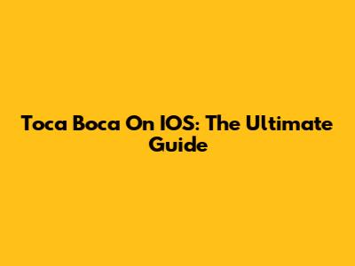 Toca Boca On IOS: The Ultimate Guide