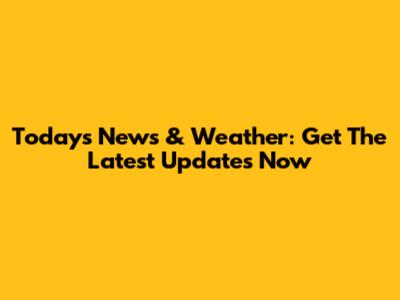 Today's News & Weather: Get The Latest Updates Now