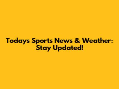 Today's Sports News & Weather: Stay Updated!