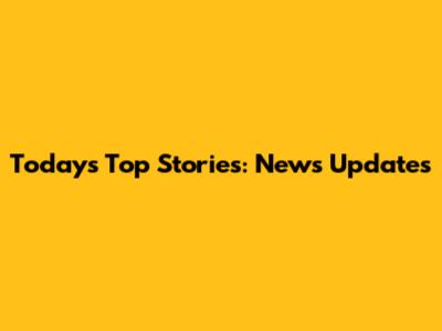 Today's Top Stories: News Updates