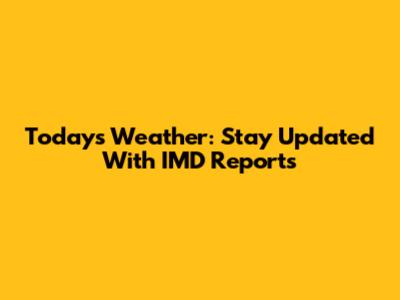 Today's Weather: Stay Updated With IMD Reports