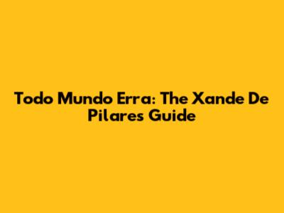 Todo Mundo Erra: The Xande De Pilares Guide