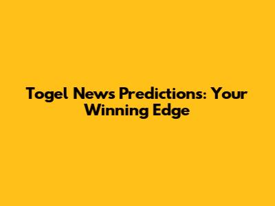 Togel News Predictions: Your Winning Edge