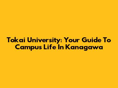 Tokai University: Your Guide To Campus Life In Kanagawa