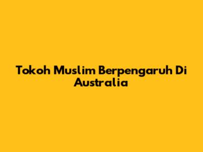Tokoh Muslim Berpengaruh Di Australia