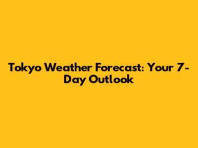Tokyo Weather Forecast: Your 7-Day Outlook