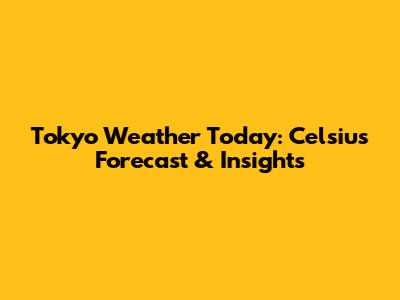 Tokyo Weather Today: Celsius Forecast & Insights