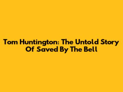 Tom Huntington: The Untold Story Of Saved By The Bell