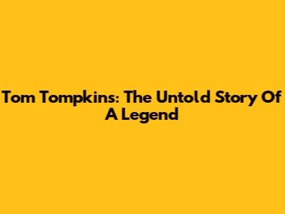 Tom Tompkins: The Untold Story Of A Legend