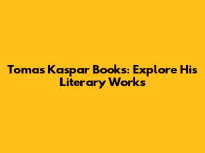 Tomas Kaspar Books: Explore His Literary Works