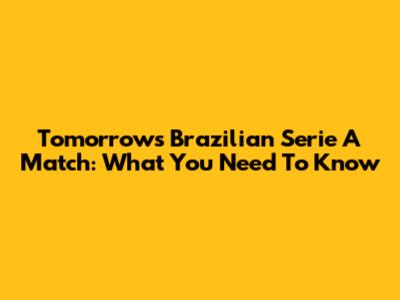 Tomorrow's Brazilian Serie A Match: What You Need To Know