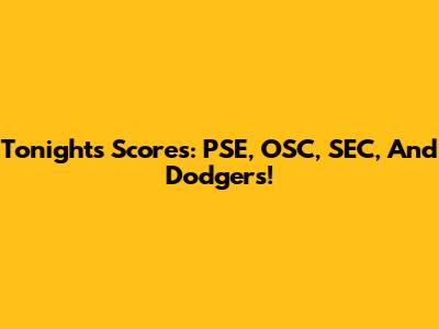 Tonight's Scores: PSE, OSC, SEC, And Dodgers!