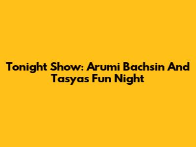 Tonight Show: Arumi Bachsin And Tasya's Fun Night