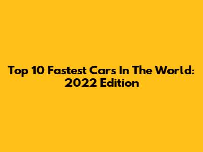 Top 10 Fastest Cars In The World: 2022 Edition