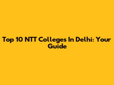 Top 10 NTT Colleges In Delhi: Your Guide