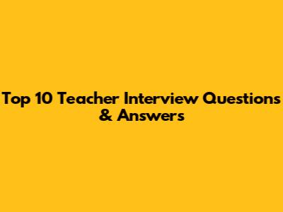 Top 10 Teacher Interview Questions & Answers