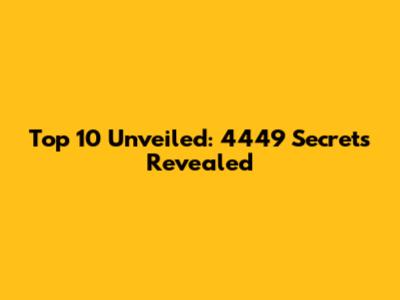 Top 10 Unveiled: 4449 Secrets Revealed
