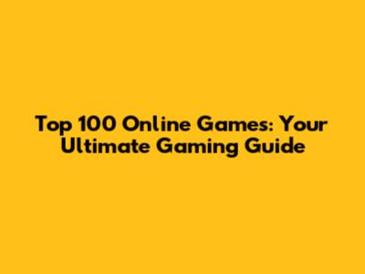 Top 100 Online Games: Your Ultimate Gaming Guide