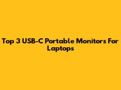 Top 3 USB-C Portable Monitors For Laptops