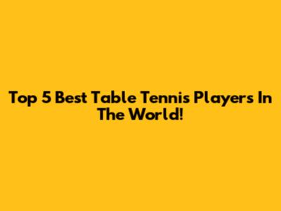 Top 5 Best Table Tennis Players In The World!