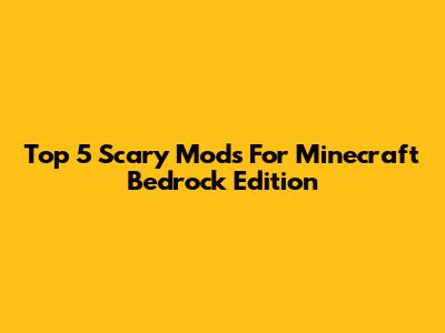 Top 5 Scary Mods For Minecraft Bedrock Edition