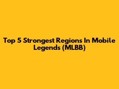 Top 5 Strongest Regions In Mobile Legends (MLBB)
