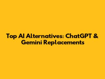 Top AI Alternatives: ChatGPT & Gemini Replacements
