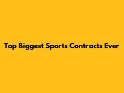 Top Biggest Sports Contracts Ever