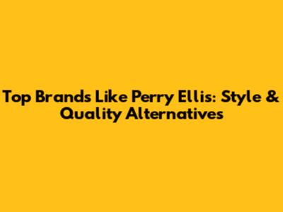 Top Brands Like Perry Ellis: Style & Quality Alternatives